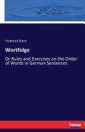 Wortfolge: Or Rules and Exercises on the Order of Words in German Sentences