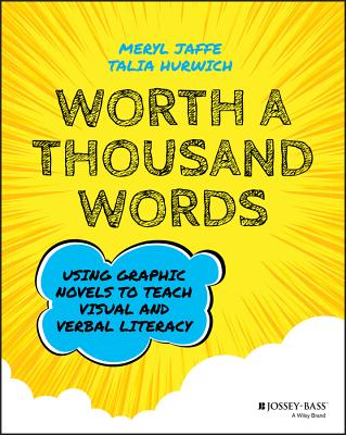 Worth a Thousand Words: Using Graphic Novels to Teach Visual and Verbal Literacy - Jaffe, Meryl, and Hurwich, Talia