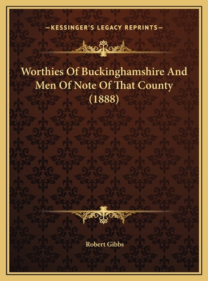 Worthies of Buckinghamshire and Men of Note of That County (1888) - Gibbs, Robert