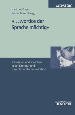 ...Wortlos Der Sprache Mchtig: Schweigen Und Sprechen in Literatur Und Sprachlicher Kommunikation - Eggert, Hartmut (Editor), and Golec, Janusz (Editor)