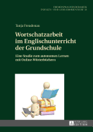 Wortschatzarbeit im Englischunterricht der Grundschule: Eine Studie zum autonomen Lernen mit Online-Woerterbuechern