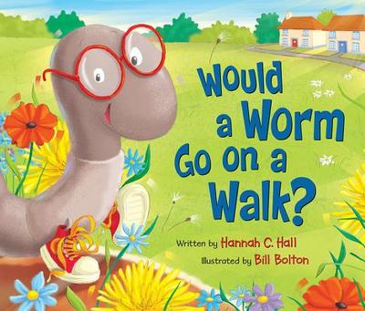 Would a Worm Go on a Walk? - Hall, Hannah C