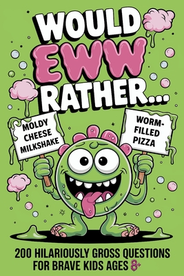 Would EWW Rather? - 200 Hilariously Gross Questions for brave kids ages 8+ - Presley, Amber