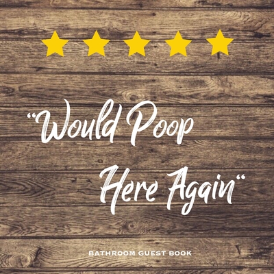 Would Poop Here Again, Bathroom Guest Book: Funny Restroom Gift, House Warming Gag, New Home Guestbook For Guests, Journal - Newton, Amy