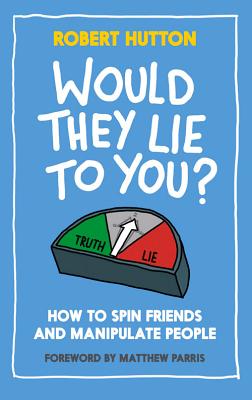 Would They Lie to You?: How to Spin Friends and Manipulate People - Hutton, Robert S.