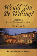 Would You Be Willing?: The Story of Restoring the Foundations at Echo Mountain Inn