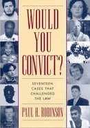 Would You Convict?: Seventeen Cases That Challenged the Law