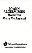 Would You Marry Me Anyway? - Algermissen, Jo A