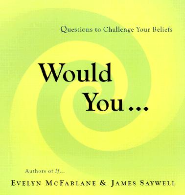 Would You?: Questions to Challenge Your Beliefs - McFarlane, Evelyn, and Saywell, James, and Saywell, James