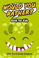 Would You Rather Book for Kids: 350+ Humorous Questions, Ridiculously Silly Scenarios and Mind-Boggling Choices the Whole Family Will Love - Plus a "Create Your Own" Section For Even More Fun!