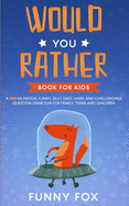 Would You Rather Book for Kids: A 700 Hilarious, Funny, Silly, Easy, Hard and Challenging Question Game Fun for Family, Teens and Children