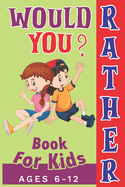 Would You Rather Book For Kids Ages 6-12: Curious, Funny, Crazy, and Challenging Questions to Make You Laugh