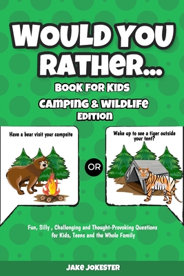 Would You Rather Book for Kids: Camping & Wildlife Edition - Fun, Silly, Challenging and Thought-Provoking Questions for Kids, Teens and the Whole Family - Jake Jokester