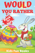 Would You Rather Book For Kids: Easter Edition - Beautifully Illustrated - 200+ Interactive Silly Scenarios, Crazy Choices & Hilarious Situations To Enjoy With Kids