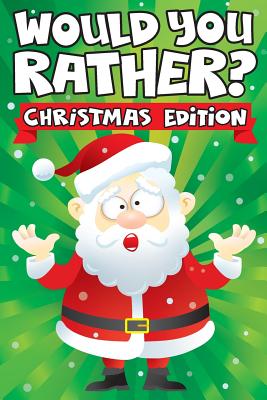 Would you Rather? Christmas Edition: A Fun Family Activity Book for Boys and Girls Ages 6, 7, 8, 9, 10, 11, & 12 Years Old - Stocking Stuffers for Kids, Funny Christmas Gifts - Art Supplies, Big Dreams