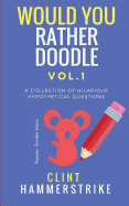 Would You Rather Doodle Vol.1: A collection of hilarious hypothetical questions