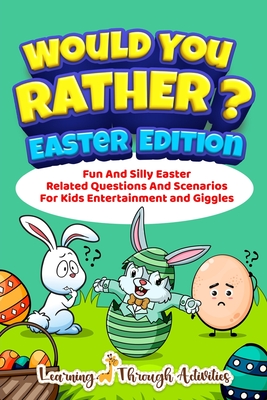 Would You Rather - Easter Edition: Fun And Silly Easter Related Questions And Scenarios For Kids Entertainment and Giggles - Activities, Learning Through, and Garland, Brad
