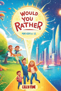 Would You Rather For Kids 6-12: 3 Levels and Over 150 Fun and Thought-Provoking Dilemmas for Kids and Families