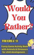 Would you rather for kids 6 - 9: Funny Game Activity Book with Animals & Dinosaurs for child development.