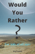 Would You Rather?: For Kids Of All Ages