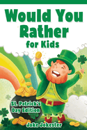 Would You Rather for Kids: St. Patrick's Day Edition - 200 Hilarious, Fun, and Cute Questions for Kids, Teens, and the Whole Family
