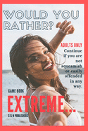 Would You Rather Game Book Extreme: Would you rather for Adult: Extreme Scenarios Discussing Challenging & Gross, Funny, Painful & Dam Right Awkward