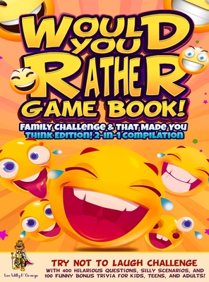 Would You Rather Game Book! Family Challenge & That Made You Think Edition!: 2-In-1 Compilation - Try Not To Laugh Challenge with 400 Hilarious Questions, Silly Scenarios, and 100 Funny Bonus Trivia for Kids, Teens, and Adults! - D'Orange, Leo Willy