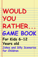 Would You Rather Game Book: For kids 6-12 Years old: Jokes and Silly Scenarios for Children