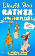 Would You Rather Game Book for Kids: Over 800 Hilarious Questions and Interactive Joke Book with Super Funny Illustrations That the Whole Family Will Love