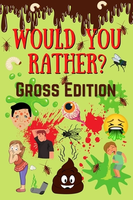 Would You Rather? Gross Edition: Fun Eww, Gross, and Disgusting Questions For Kids And The Entire Family - Riley, Robin