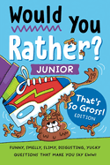 Would You Rather? Junior: That's So Gross! Edition: Funny, Smelly, Slimy, Disgusting, Yucky Questions That Make You Say Eww!