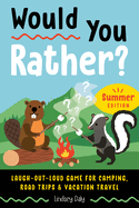 Would You Rather? Summer Edition: Laugh-Out-Loud Game for Camping, Road Trips, and Vacation Travel
