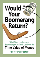 Would Your Boomerang Return?: What Birds, Hurdlers, and Boomerangs Can Teach Us About the Time Value of Money