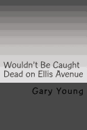 Wouldn't Be Caught Dead on Ellis Avenue: A Mikalewski and Benchley Mystery