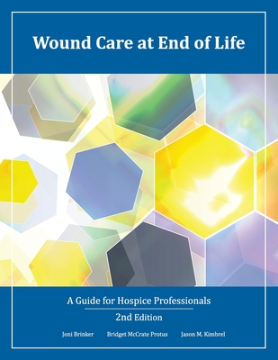 Wound Care at End of Life: A Guide for Hospice Professionals - Protus, Bridget McCrate, and Kimbrel, Jason M, and Brinker, Joni