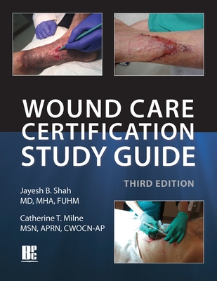 Wound Care Certification Study Guide, 3rd Edition - Shah, Jayesh B (Editor), and Milne, Catherine T (Editor)