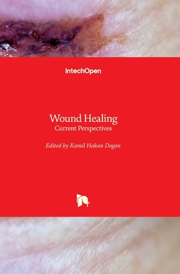 Wound Healing: Current Perspectives - Dogan, Kamil Hakan (Editor)