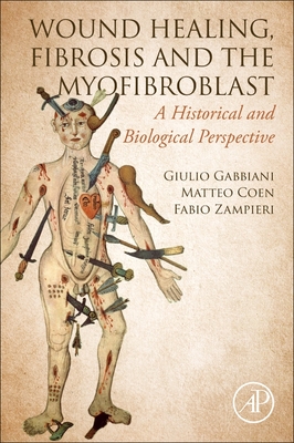 Wound Healing, Fibrosis, and the Myofibroblast: A Historical and Biological Perspective - Gabbiani, Giulio, and Coen, Matteo, and Zampieri, Fabio