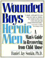 Wounded Boys Heroic Men: A Man's Guide to Recovering from Child Abuse - Sonkin, Daniel Jay, Ph.D.