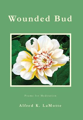 Wounded Bud: Poems for Meditation - Lamotte, Alfred K