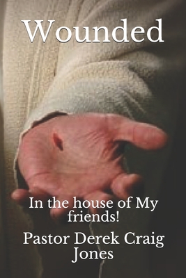 Wounded: In the house of My friends! - Jones Pastor, Derek Craig