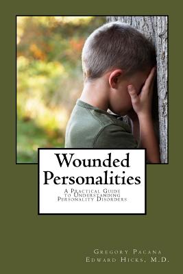 Wounded Personalities: A Practical Guide to Understanding Personality Disorders - Hicks, Edward Livingston (Foreword by), and Pacana, G P