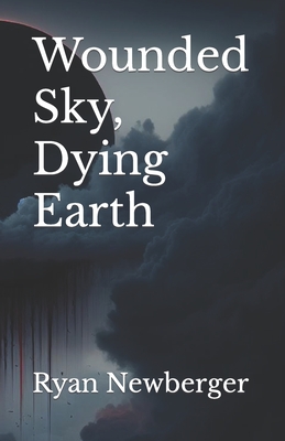 Wounded Sky, Dying Earth - Newberger, Ryan Thomas