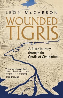 Wounded Tigris: A River Journey through the Cradle of Civilisation - McCarron, Leon