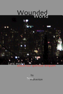 Wounded World: Lyric Essays about Our Spiritual Disquiet