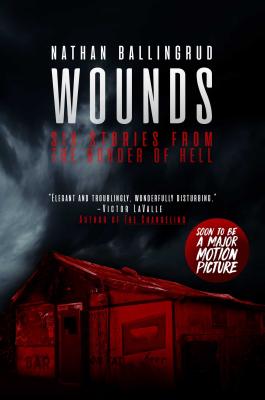 Wounds: Six Stories from the Border of Hell - Ballingrud, Nathan