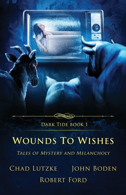 Wounds to Wishes: Tales of Mystery and Melancholy - Lutzke, Chad, and Boden, John, and Ford, Robert