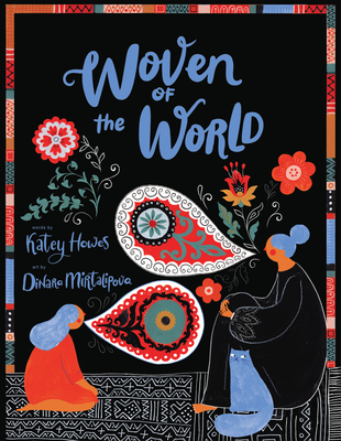 Woven of the World - Howes, Katey, and Mirtalipova, Dinara
