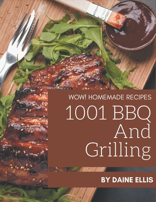 Wow! 1001 Homemade BBQ and Grilling Recipes: Make Cooking at Home Easier with Homemade BBQ and Grilling Cookbook! - Ellis, Daine