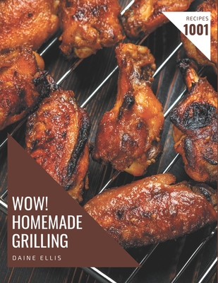 Wow! 1001 Homemade Grilling Recipes: A Homemade Grilling Cookbook You Will Love - Ellis, Daine